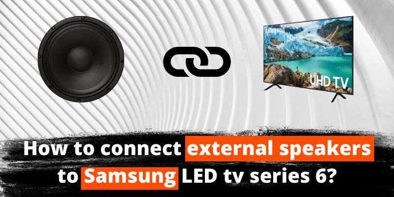 Afleiding Kangoeroe oogsten How to Connect External Speakers to Samsung LED TV Series 6? - SpeakerSavy